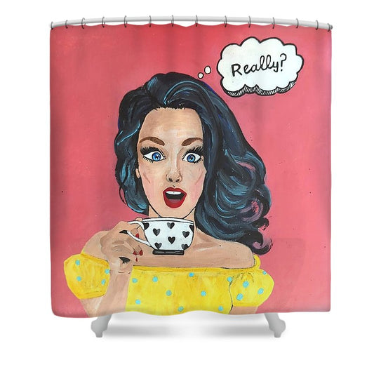 Really? - Shower Curtain